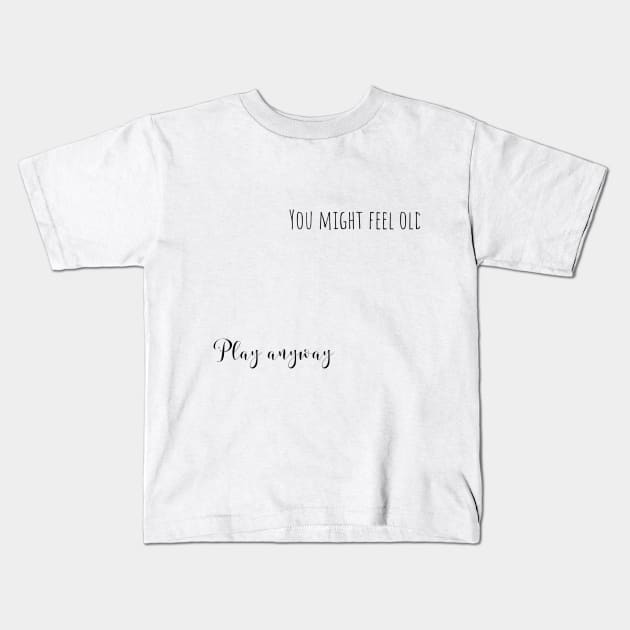 play anyway Kids T-Shirt by mandyspaulding